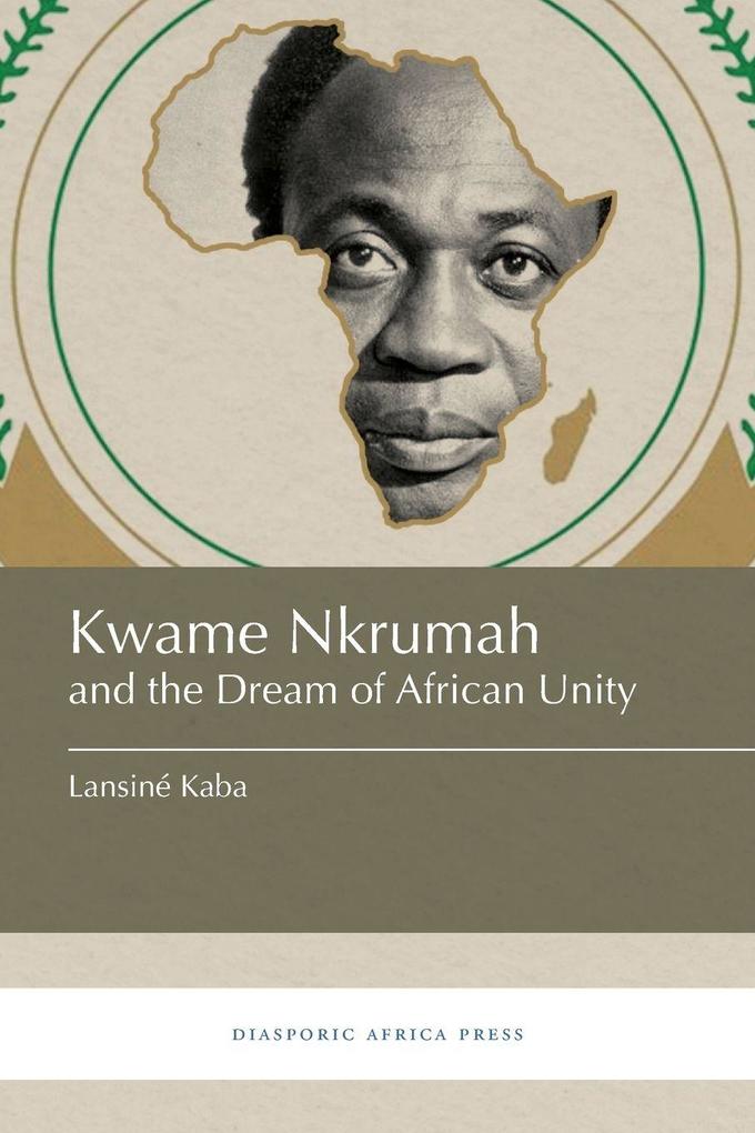 Diasporic Africa Press Kwame Nkrumah And The Dream Of African Unity