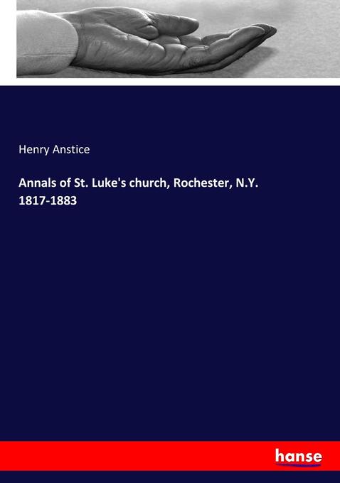Annals of St. Luke‘s church Rochester N.Y. 1817-1883