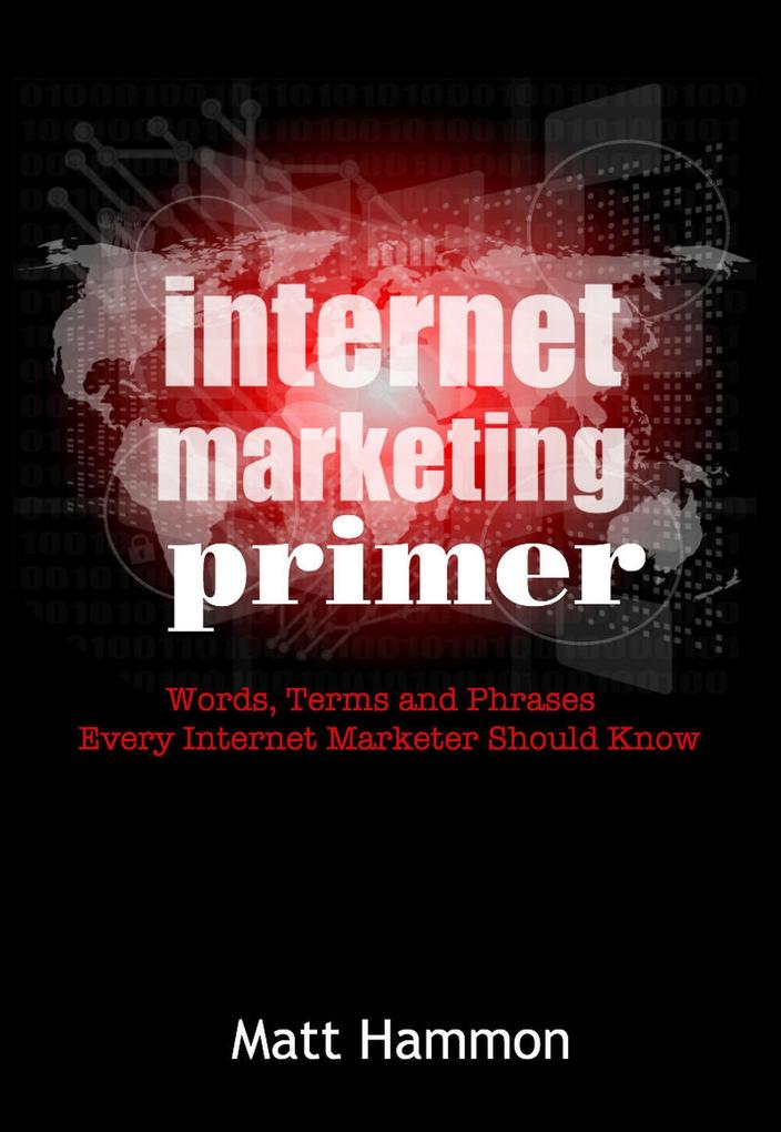Internet Marketing Primer: Words Phrases and Terms Every Internet Marketer Should Know