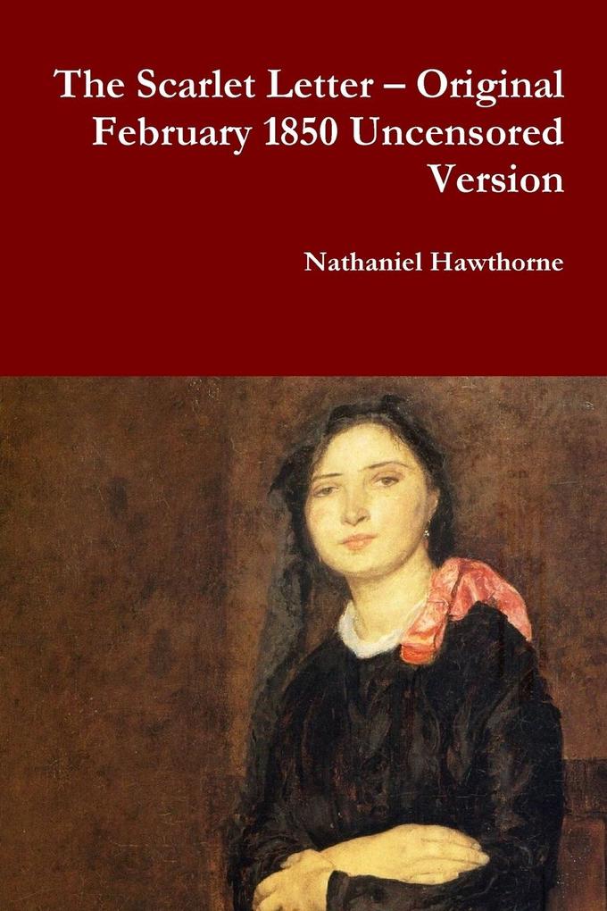 The Scarlet Letter - Original February 1850 Uncensored Version - Nathaniel Hawthorne