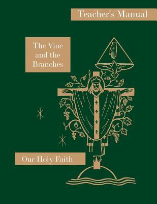 The Vine and the Branches: Teacher‘s Manual: Our Holy Faith Series