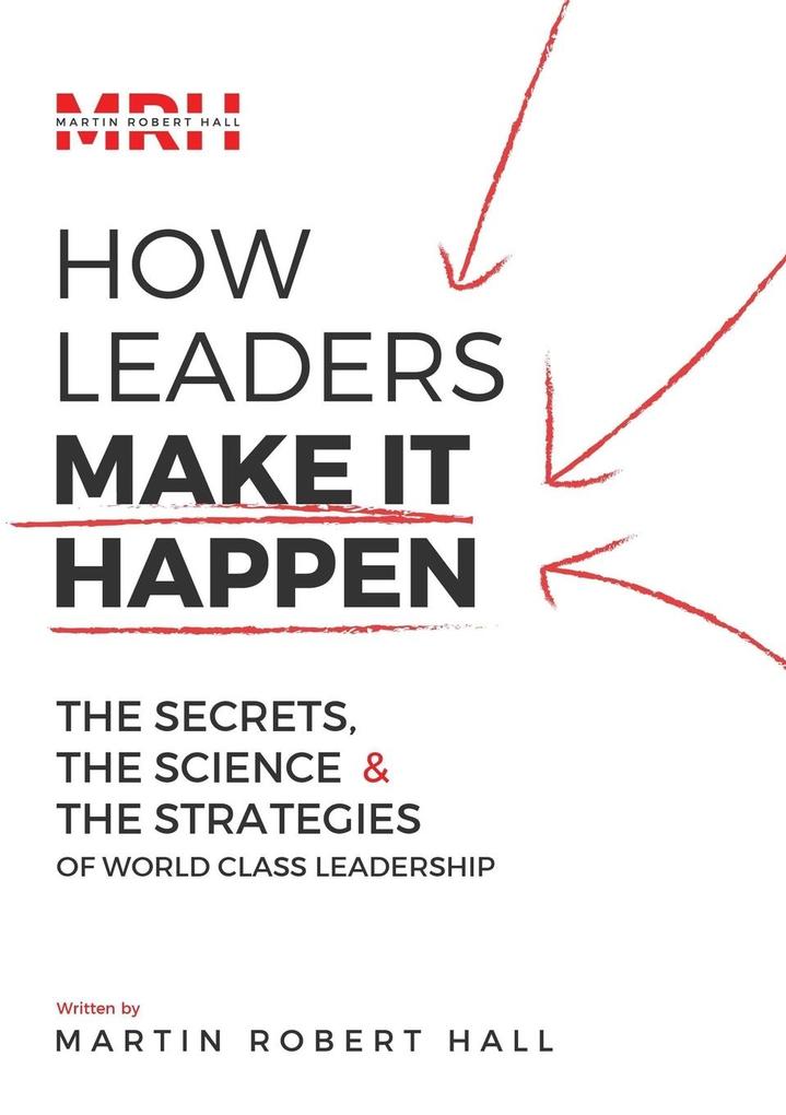 How Leaders Make It Happen - Martin Robert Hall