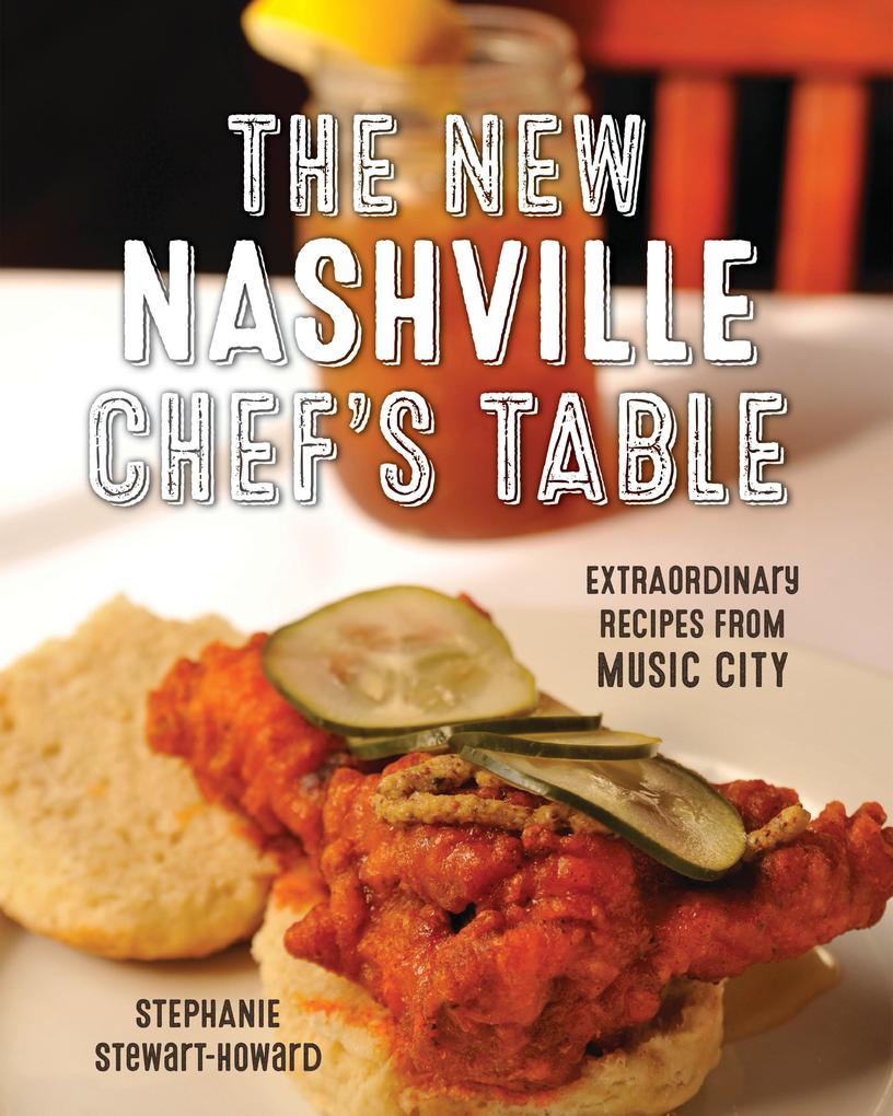 The New Nashville Chef‘s Table: Extraordinary Recipes from Music City