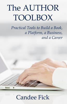 The Author Toolbox: Practical Tools to Build a Book a Platform a Business and a Career
