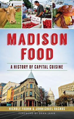 Madison Food: A History of Capital Cuisine - Nichole Fromm/ Jonmichael Rasmus