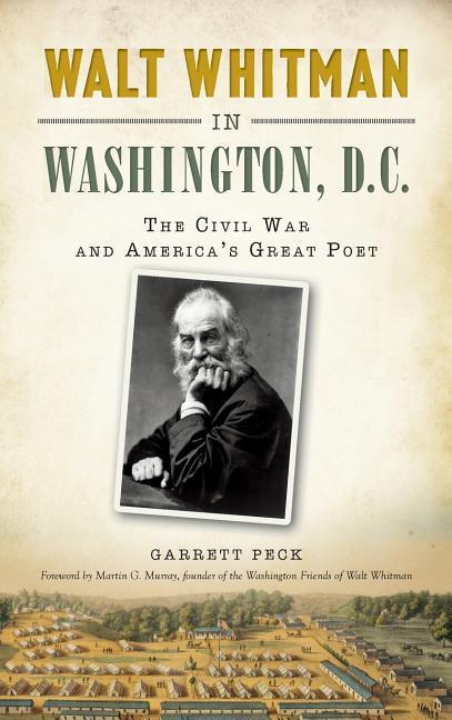 Walt Whitman in Washington D.C.: The Civil War and America‘s Great Poet