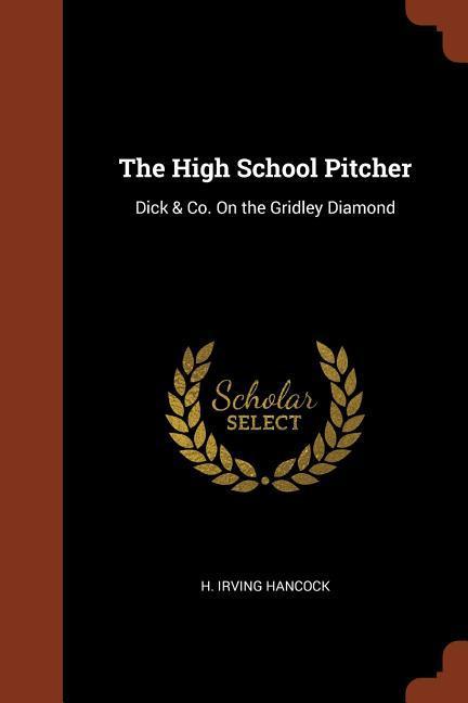 The High School Pitcher: Dick & Co. On the Gridley Diamond