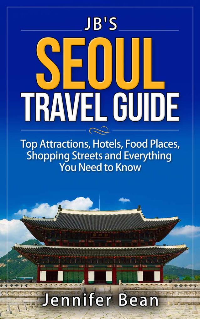 Seoul Travel Guide: Top Attractions Hotels Food Places Shopping Streets and Everything You Need to Know