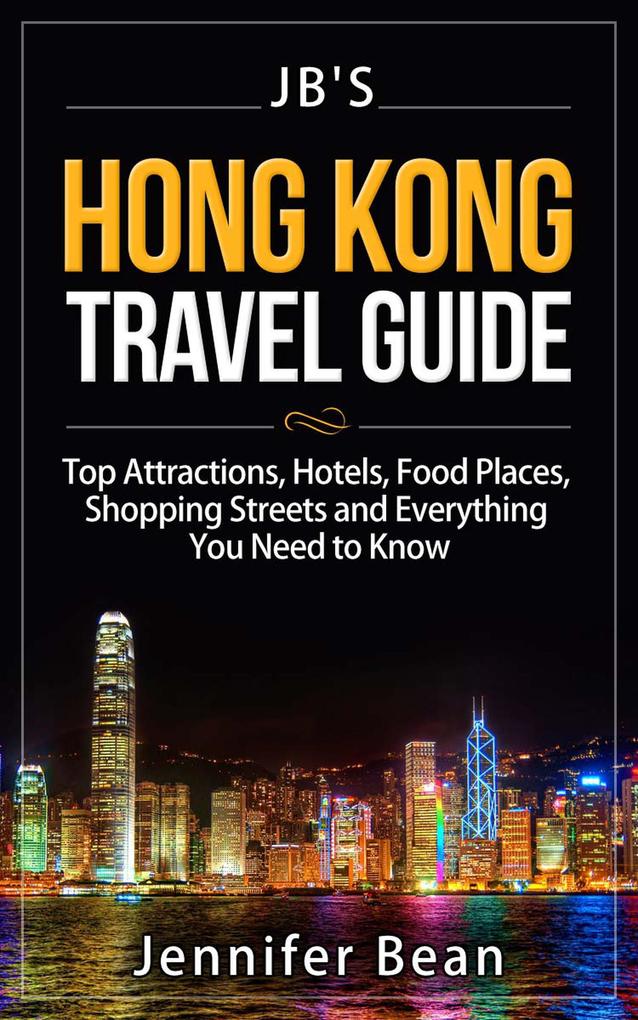 Hong Kong Travel Guide: Top Attractions Hotels Food Places Shopping Streets and Everything You Need to Know (JB‘s Travel Guides)