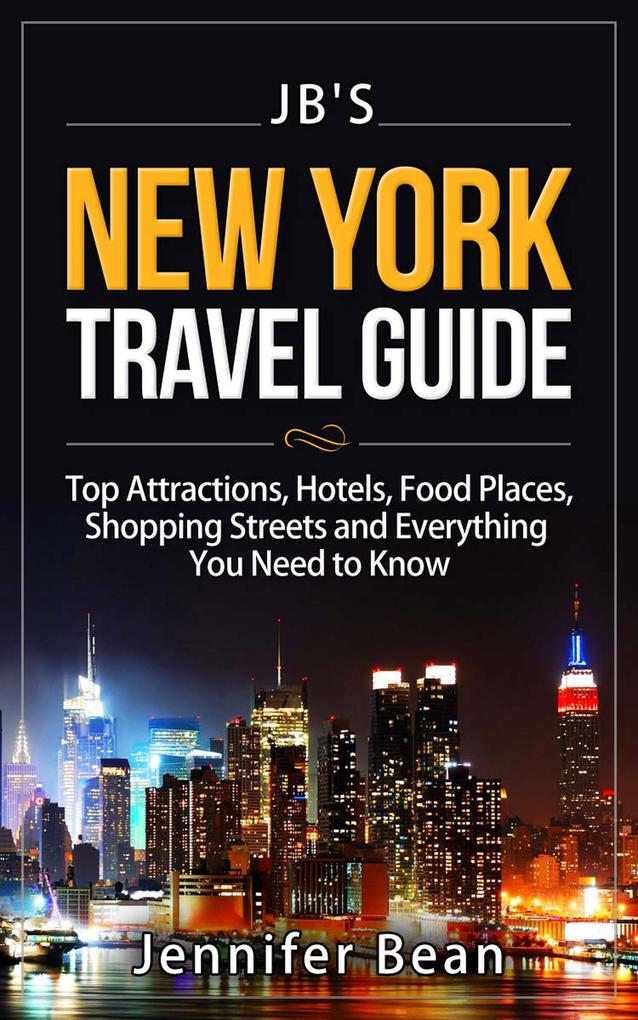 New York City Travel Guide: Top Attractions Hotels Food Places Shopping Streets and Everything You Need to Know (JB‘s Travel Guides)