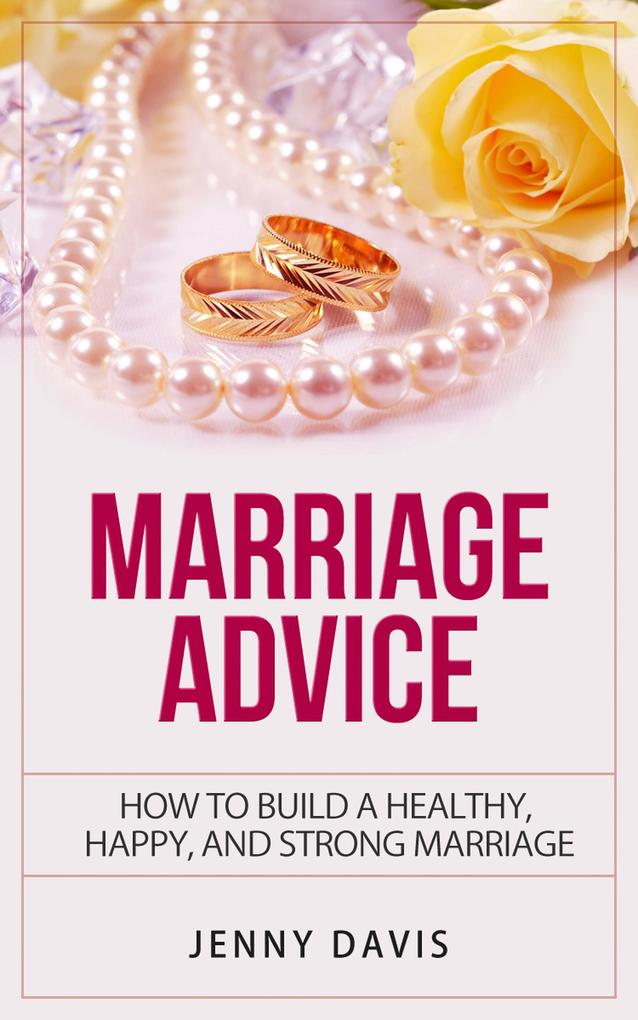 Marriage Advice How to Build A Healthy Happy And Strong Marriage