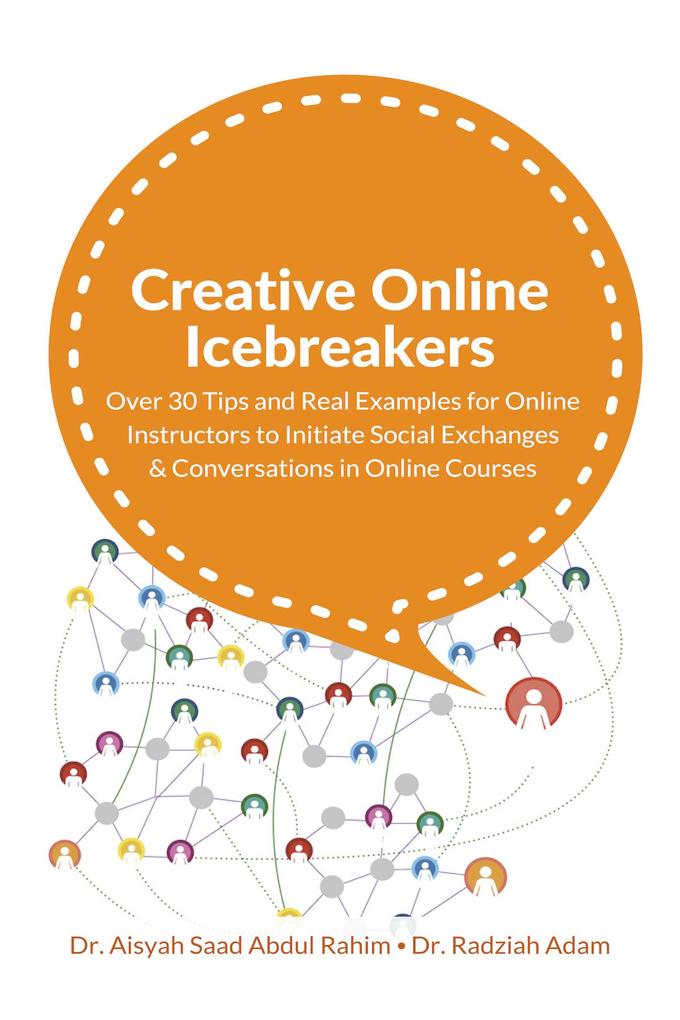 Creative Online Icebreakers: Over 30 Tips and Real Examples for Online Instructors to Initiate Social Exchanges and Conversations in Online Courses