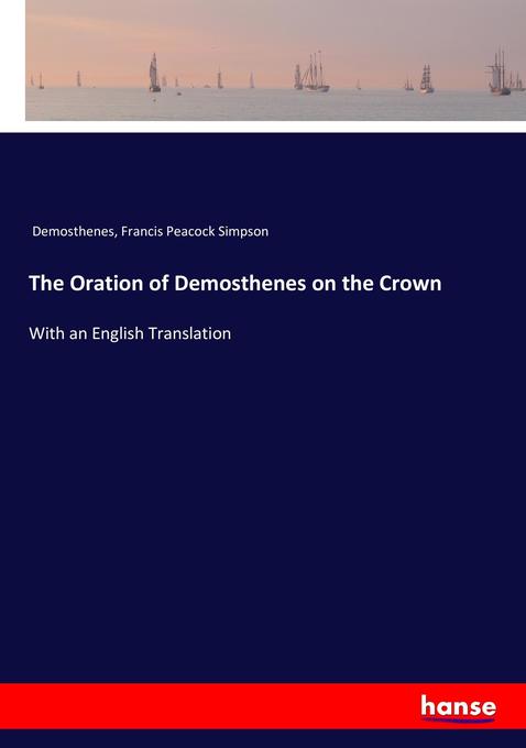The Oration of Demosthenes on the Crown - Demosthenes/ Francis Peacock Simpson
