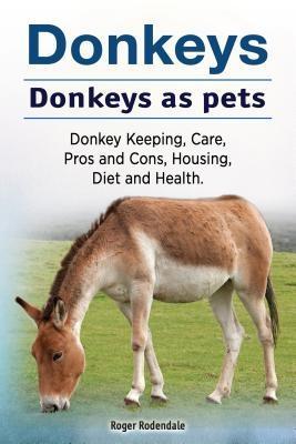 Donkeys. Donkeys as pets. Donkey Keeping Care Pros and Cons Housing Diet and Health.
