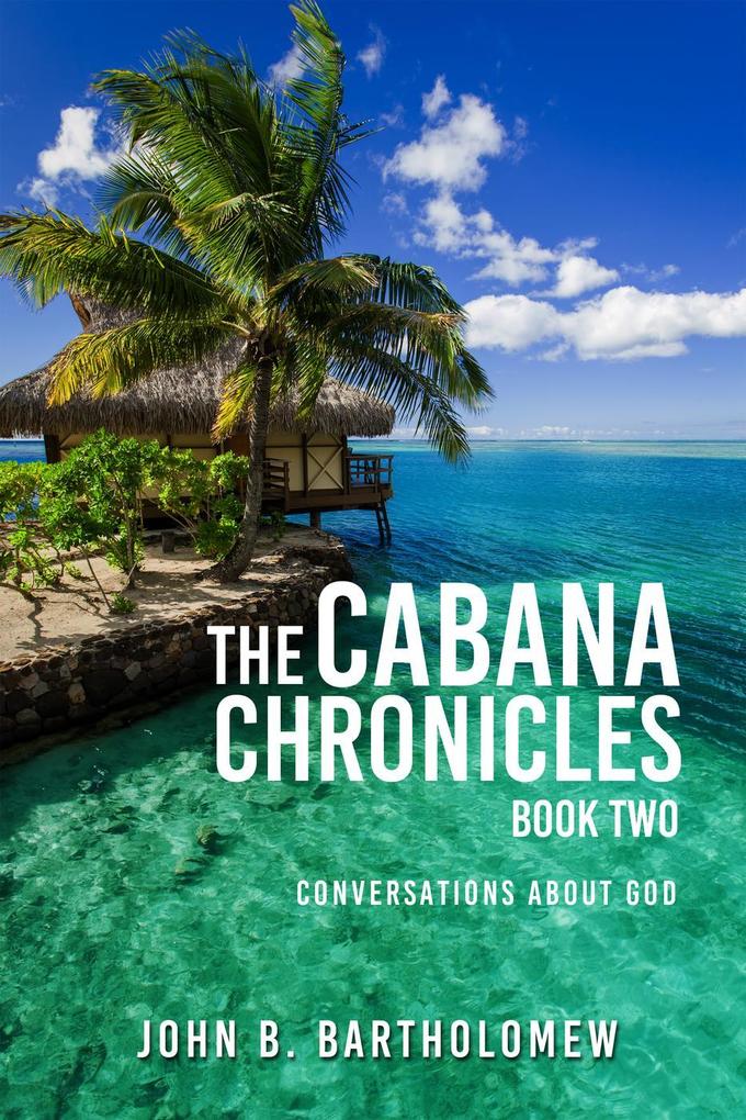 The Cabana Chronicles Book Two Conversations About God