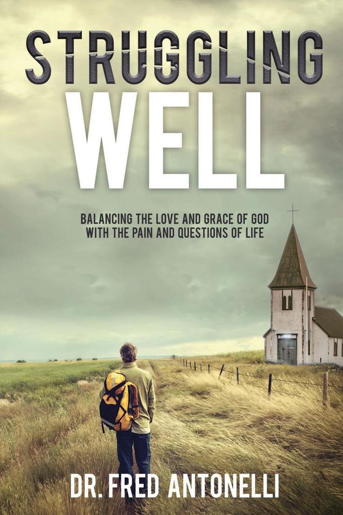 Struggling Well: Balancing the Love and Grace of God with the Pain and Questions of Life
