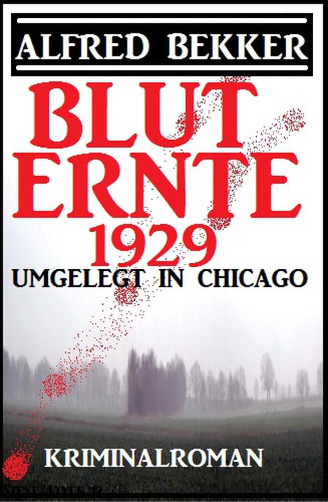 Umgelegt in Chicago - Bluternte 1929: Kriminalroman (Alfred Bekker Thriller Edition)
