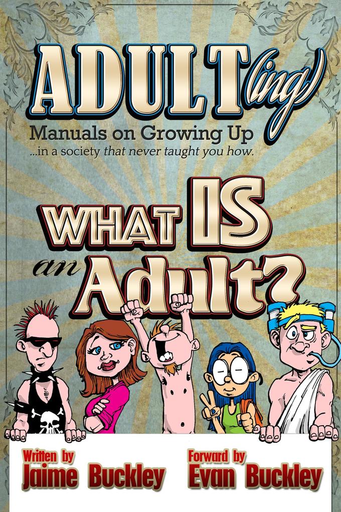 What is an Adult? (ADULT(ing): Manuals on growing up in a society that never taught you how #1)
