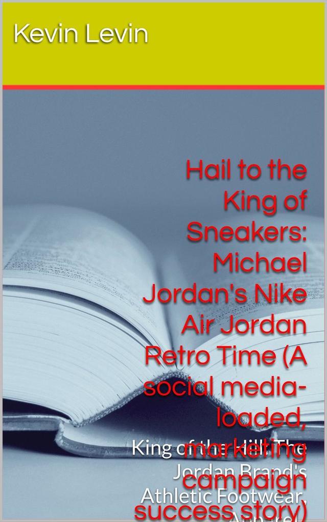 Hail to the King of Sneakers: Michael Jordan Nike Air Jordan Retro Time (A social media-loaded marketing campaign success story)