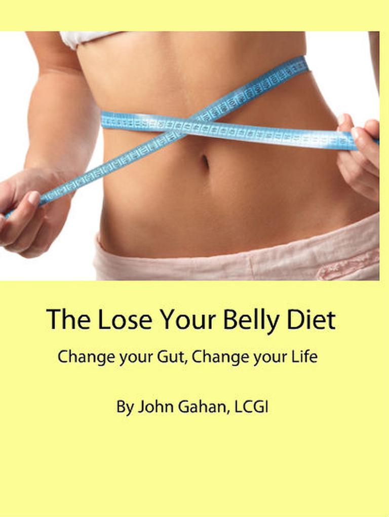 The Lose Your Belly Diet: Change your Gut Change your Life