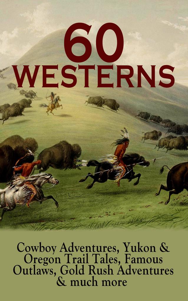60 WESTERNS: Cowboy Adventures Yukon & Oregon Trail Tales Famous Outlaws Gold Rush Adventures