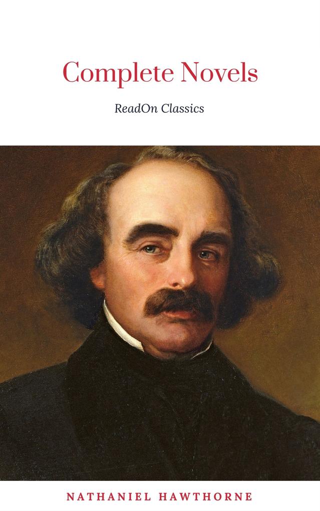 The Complete Works of Nathaniel Hawthorne: Novels Short Stories Poetry Essays Letters and Memoirs (Illustrated Edition): The Scarlet Letter with its ... Romance Tanglewood Tales Birthmark Ghost