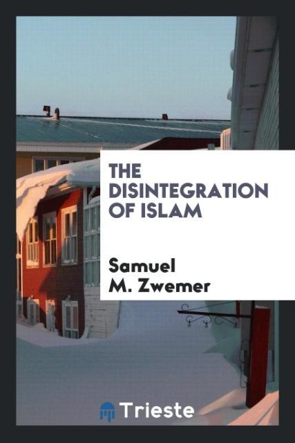 The disintegration of Islam als Taschenbuch von Samuel M. Zwemer