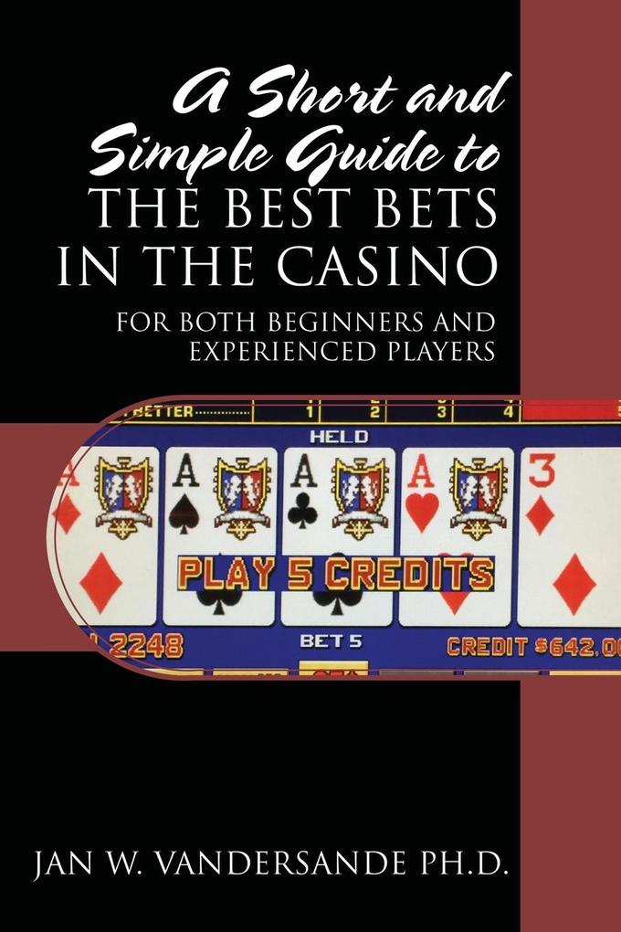 A Short and Simple Guide to the Best Bets in the Casino
