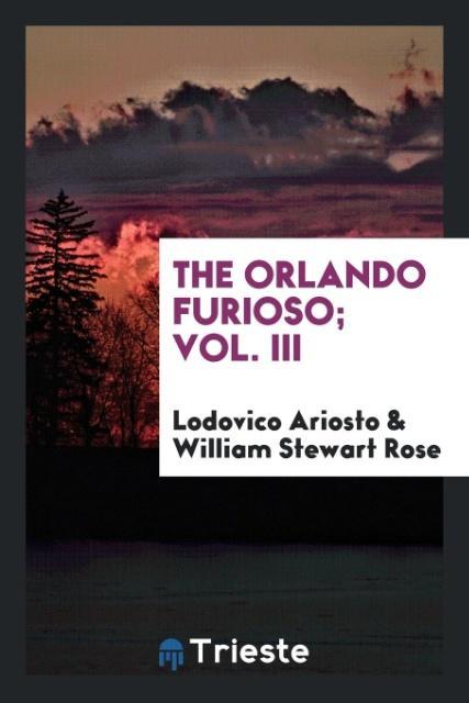 The Orlando furioso; Vol. III als Taschenbuch von Lodovico Ariosto, William Stewart Rose