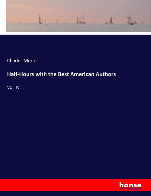 Half-Hours with the Best American Authors - Charles Morris
