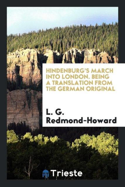 Hindenburg´s march into London. Being a translation from the German original als Taschenbuch von L. G. Redmond-Howard