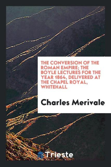 The conversion of the Roman empire; the Boyle lectures for the year 1864, delivered at the Chapel Royal, Whitehall als Taschenbuch von Charles Mer...