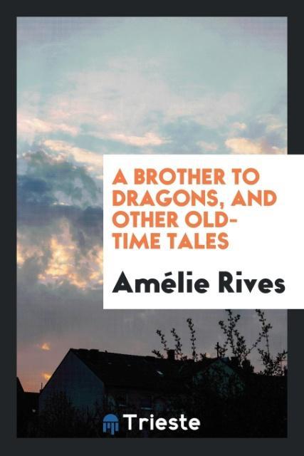 A brother to dragons, and other old-time tales als Taschenbuch von Amélie Rives