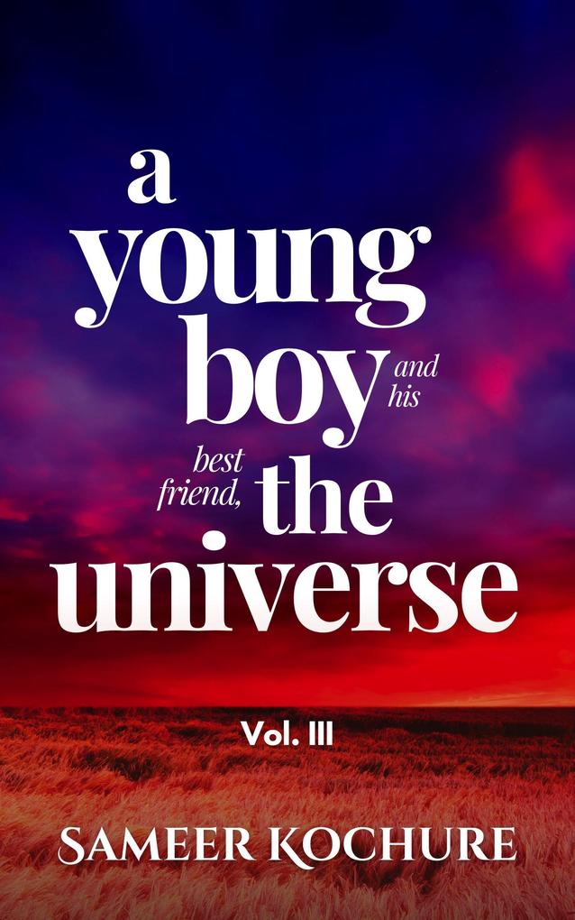 A Young Boy And His Best Friend The Universe. Vol. III (Mental Health & Happiness Fiction-verse #3)