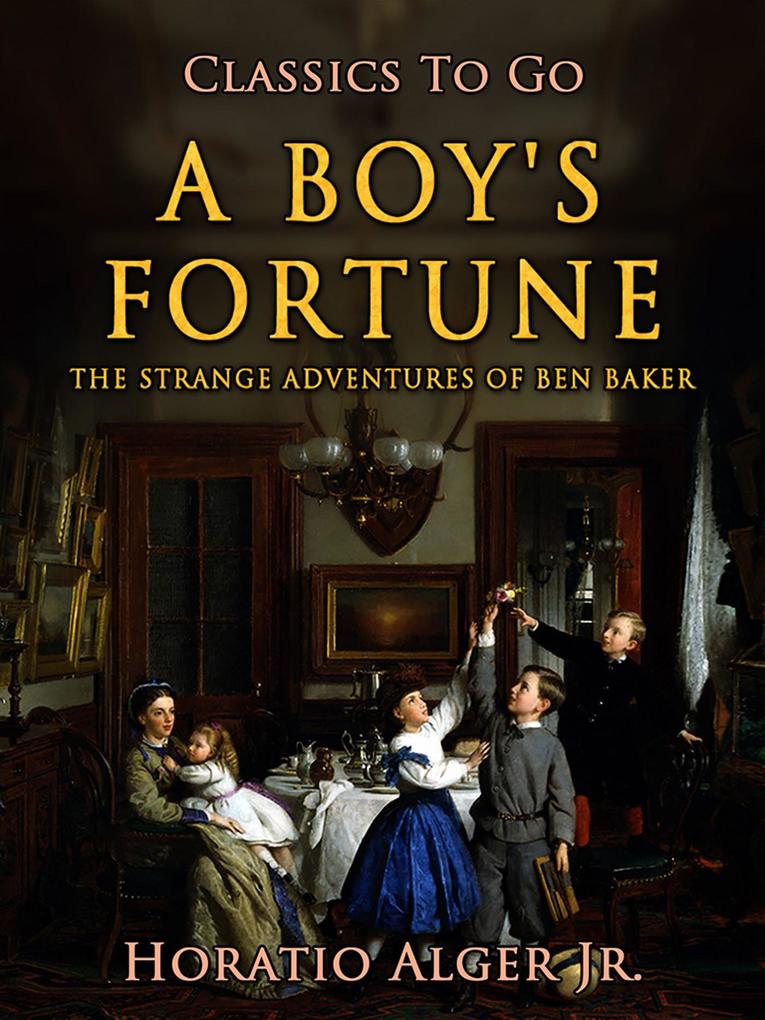 A Boy‘s Fortune The Strange Adventures Of Ben Baker