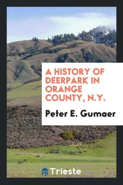 A history of Deerpark in Orange County, N.Y. als Taschenbuch von Peter E. Gumaer