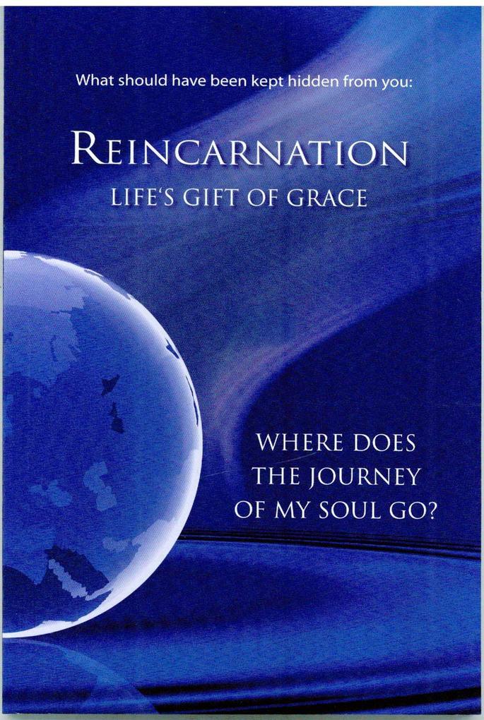What should have been kept hidden from You: Reincarnation. Life‘s Gift of Grace
