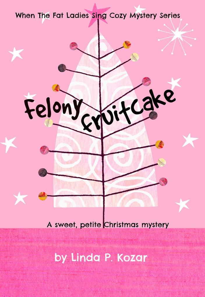 Felony Fruitcake (Until The Fat Ladies Sing #5)