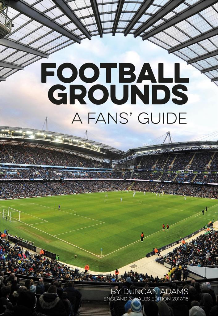 Football Grounds: A Fan‘s Guide 2017-18