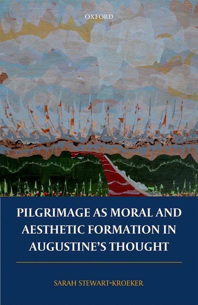 Pilgrimage as Moral and Aesthetic Formation in Augustine‘s Thought