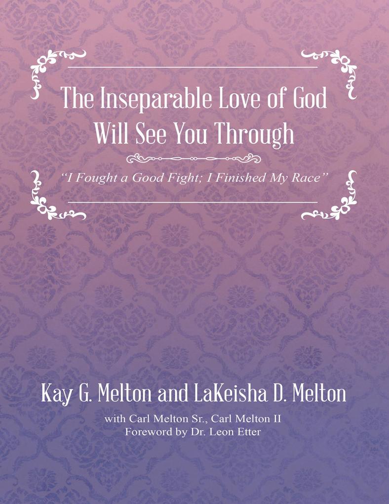 The Inseparable Love of God Will See You Through: I Fought a Good Fight; I Finished My Race