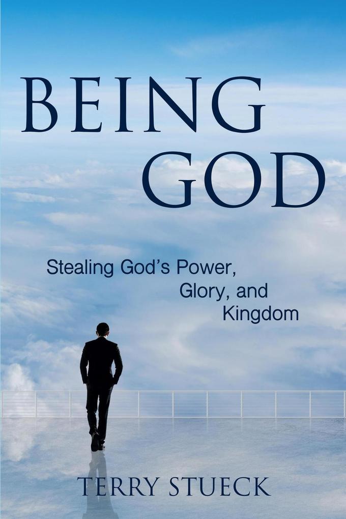 Being God: Stealing God‘s Power Glory and Kingdom