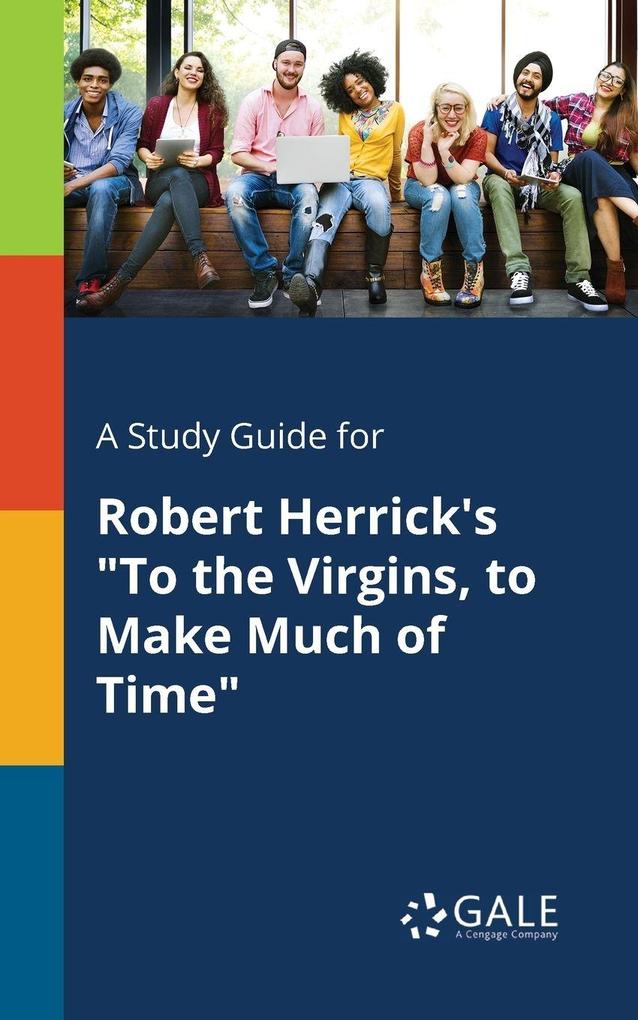 A Study Guide for Robert Herrick's 'To the Virgins to Make Much of Time'