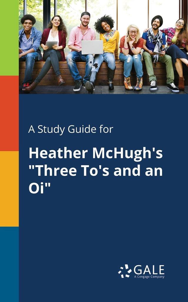A Study Guide for Heather McHugh‘s Three To‘s and an Oi