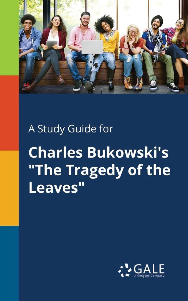 A Study Guide for Charles Bukowski‘s The Tragedy of the Leaves