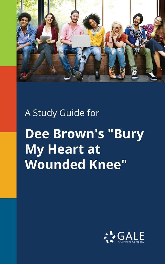 A Study Guide for Dee Brown‘s Bury My Heart at Wounded Knee
