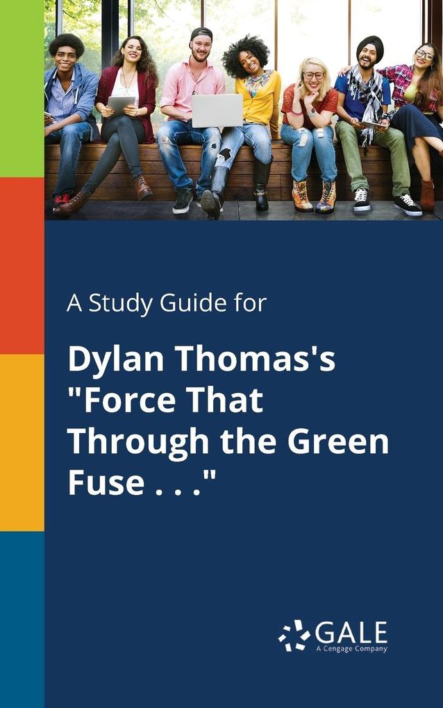 A Study Guide for Dylan Thomas‘s Force That Through the Green Fuse . . .