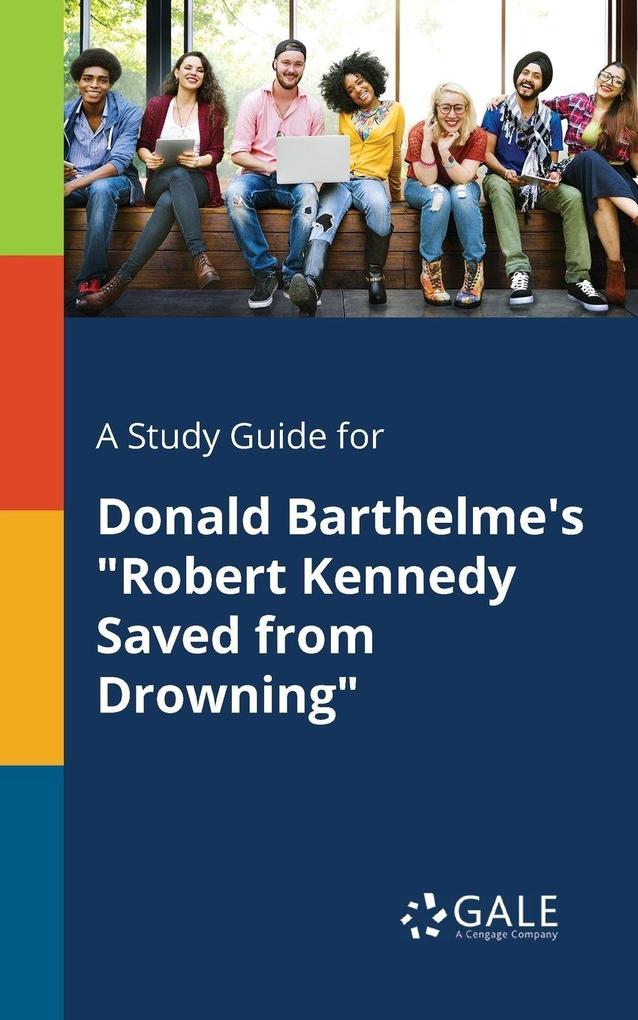 A Study Guide for Donald Barthelme's 'Robert Kennedy Saved From Drowning'