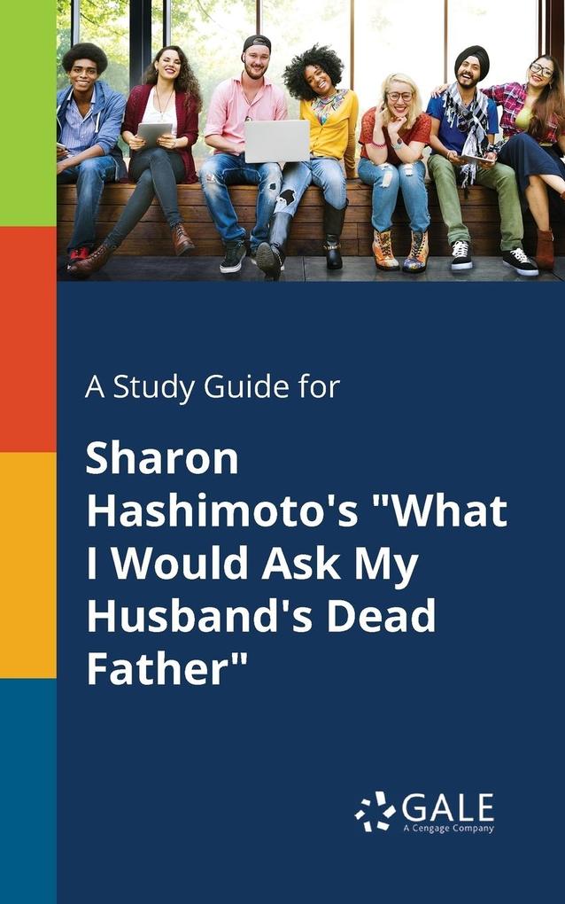 A Study Guide for Sharon Hashimoto‘s What I Would Ask My Husband‘s Dead Father