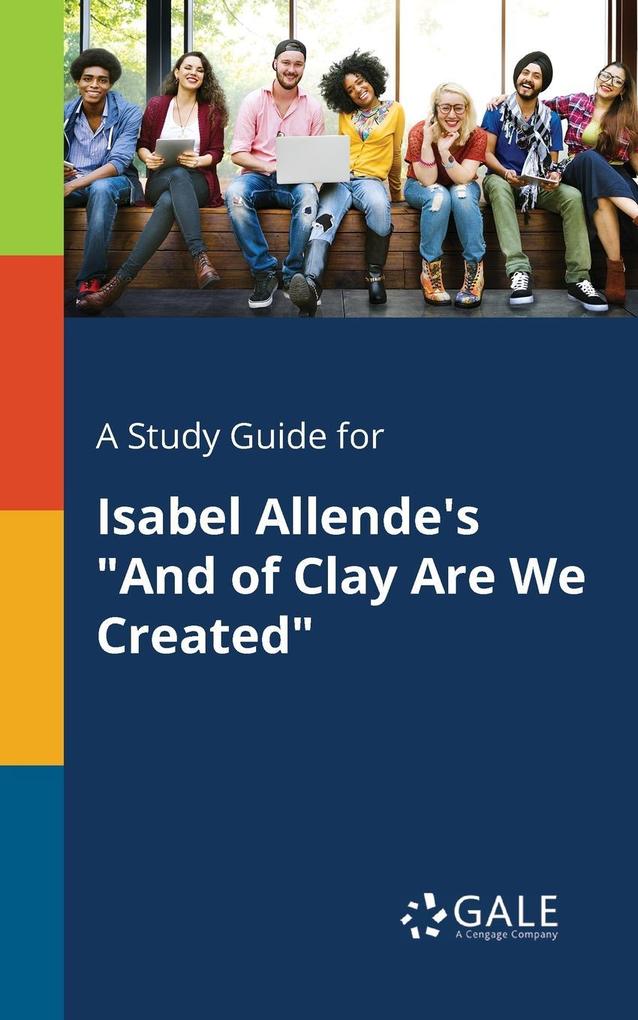 A Study Guide for Isabel Allende‘s And of Clay Are We Created